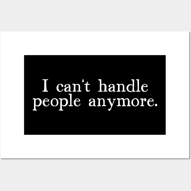 I Can't Handle People Anymore - Introvert Quote Design Wall Art by DankFutura